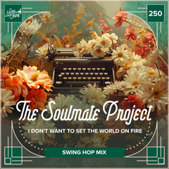 The Soulmate Project -I Don't Want To Set The World On Fire (Swing Hop Mix) // EST 250