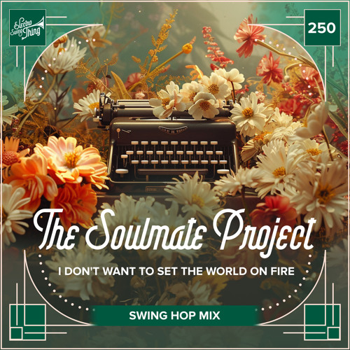The Soulmate Project -I Don't Want To Set The World On Fire (Swing Hop Mix) // EST 250