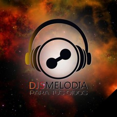 Dj Melodias Para tus oidos  - "la mejor musica suena aqui"