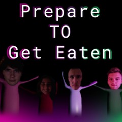Prepare To Get Eaten