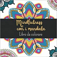 DOWNLOAD [EBOOK] Mindfulness Con I Mandala: Libro Da Colorare Per Adulti (Italian Edition) Author By