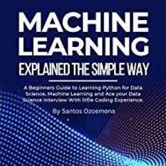 <<Read> Machine Learning Explained the Simple Way: A Beginner&#x27s Guide to Learning Python for Dat