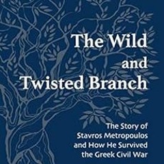 Get EPUB 💏 The Wild and Twisted Branch: The Story of Stavros Metropoulos and How He