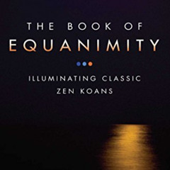 [READ] PDF 📥 The Book of Equanimity: Illuminating Classic Zen Koans by  Gerry Shishi