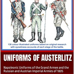 DOWNLOAD PDF 📚 Uniforms of Austerlitz: Napoleonic Uniforms of the Grand Armee and th