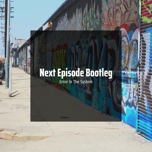 Error In The System - Next Episode Bootleg (Download Link In Description)