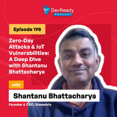 Zero-Day Attacks & IoT Vulnerabilities: A Deep Dive with Shantanu | Ep 198 | DevReady Podcast