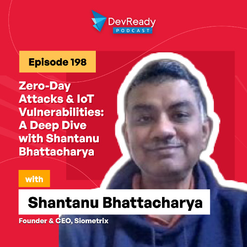 Zero-Day Attacks & IoT Vulnerabilities: A Deep Dive with Shantanu | Ep 198 | DevReady Podcast