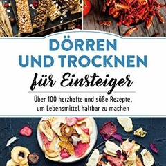 Free Access Dörren und Trocknen für Einsteiger: Über 100 herzhafte und süße Rezepte. um Lebensmitt