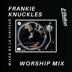 Frankie Knuckles Worship Mix - Mixed by Le Visiteur
