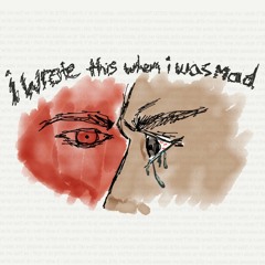 i wrote this when i was mad