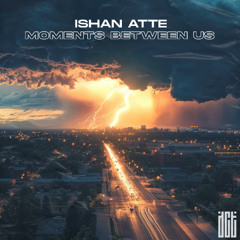 ISHAN ATTE - Moments Between Us [Dreams Come True Music]