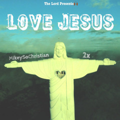 MikeySoChristian “Love Jesus” (Ft. 2x)
