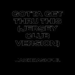 Gotta Get Thru This (Jersey Club Remix)