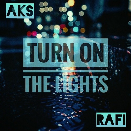 Rafi & AKS - Turn On The Lights