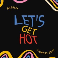 Breach- Let's Get Hot (TIGRESS EDIT)