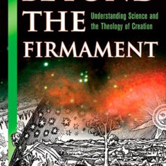 GET PDF 📕 Beyond the Firmament: Understanding Science and the Theology of Creation b