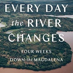 [ACCESS] EPUB 📧 Every Day the River Changes: Four Weeks Down the Magdalena by  Jorda