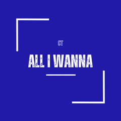 CT - All I Wanna