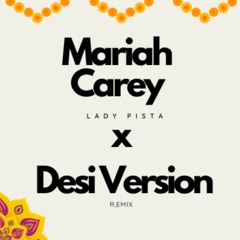 Mariah Carey X Desi Mix (Lady Pista Remix)