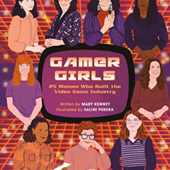 free PDF 📒 Gamer Girls: 25 Women Who Built the Video Game Industry by  Mary Kenney &