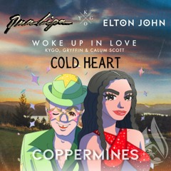 Woke Up In Love (Coppermines "Cold Heart" Edit) - Kygo, Gryffin vs. Elton John, Dua Lipa