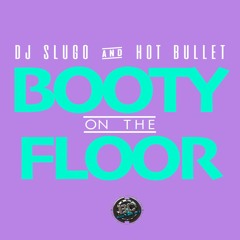 Dj Slugo, Hot Bullet - Booty On The Floor (Original Mix)