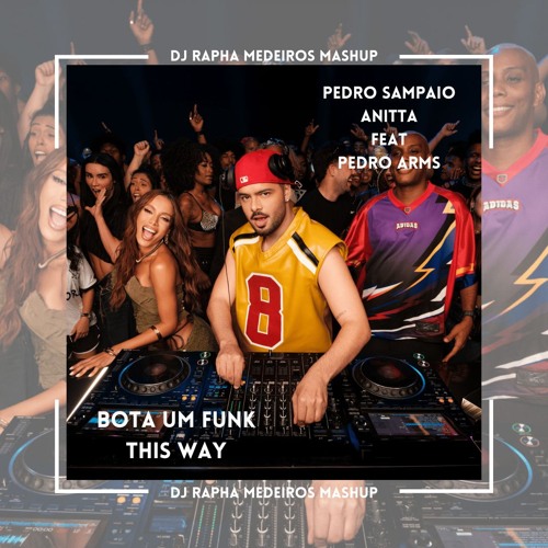 Pedro Sampaio, Anitta feat Pedro Arms - Bota um Funk this Way (DJ Rapha Medeiros Mashup)