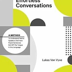 PDF [READ] ⚡ Effortless Conversations: A Method to Understand Native Speakers and Have Fluent S