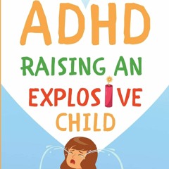 Download ✔️ eBook ADHD Raising an Explosive Child Learn to Become a Yell and Frustration-Free Pa