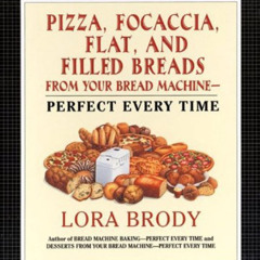 VIEW PDF 💜 Pizza, Focaccia, Flat and Filled Breads For Your Bread Machine: Perfect E