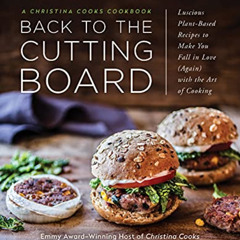 [Read] EBOOK 🗃️ Back to the Cutting Board: Luscious Plant-Based Recipes to Make You