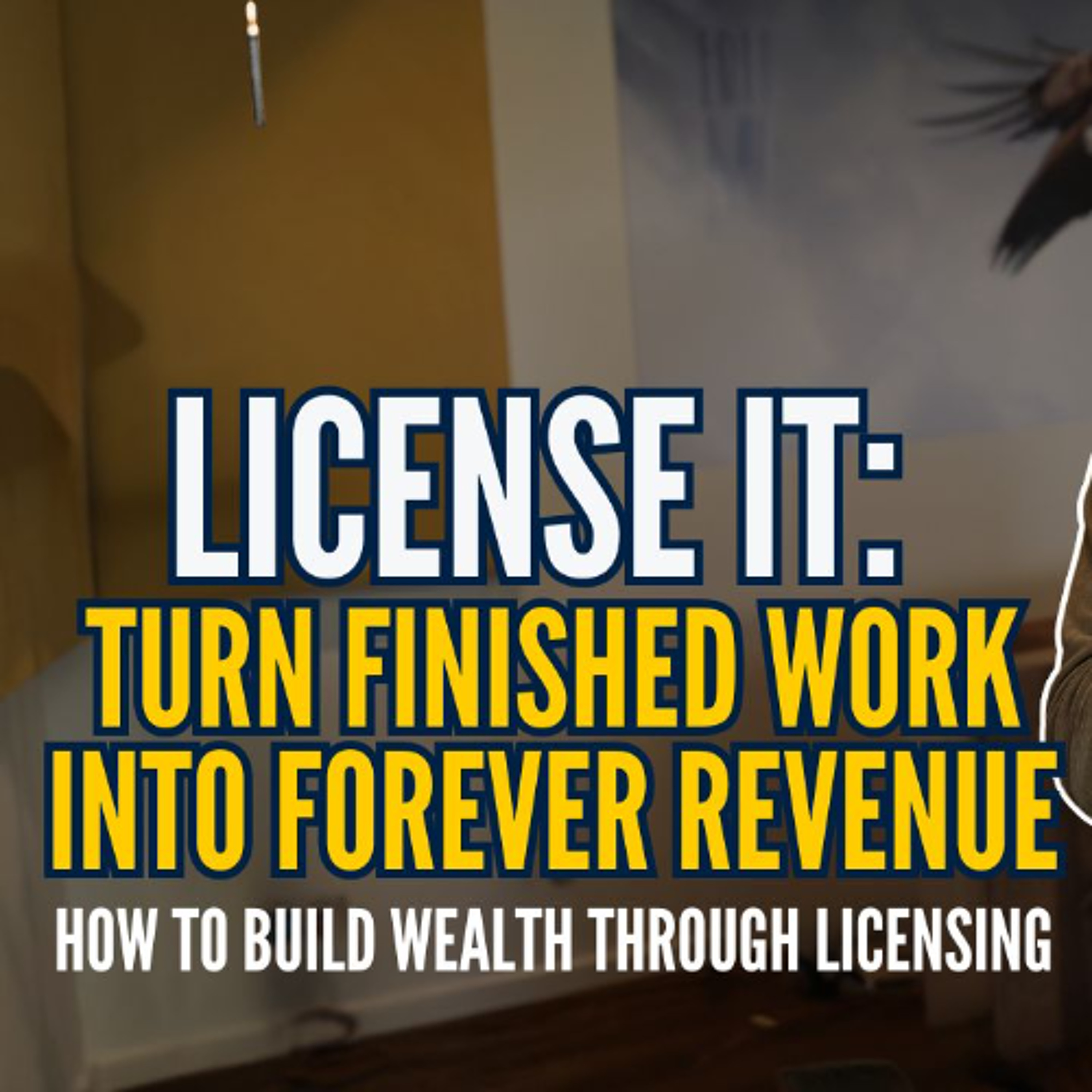 License It: Turn Finished Work into Forever Revenue [Build Wealth through Licensing]