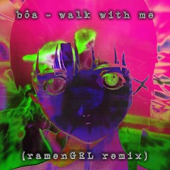 Bôa - Walk With Me (ramenGRL remix)