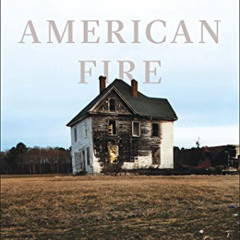 GET EBOOK 💓 American Fire: Love, Arson, and Life in a Vanishing Land by  Monica Hess