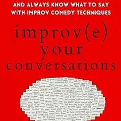 *) Improve Your Conversations: Think on Your Feet, Witty Banter, and Always Know What to Say wi