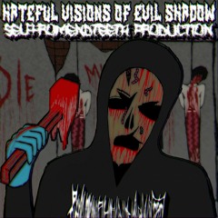 HATEFUL VISIONS OF EVIL SHADOW (SELFFROMENDTEETH & KVAN†ARA & 4STR4L PROD.)