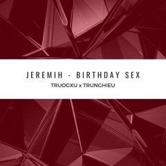 Jeremih - Birthday Sex (TRUOGXU x TRUNGHIEU)