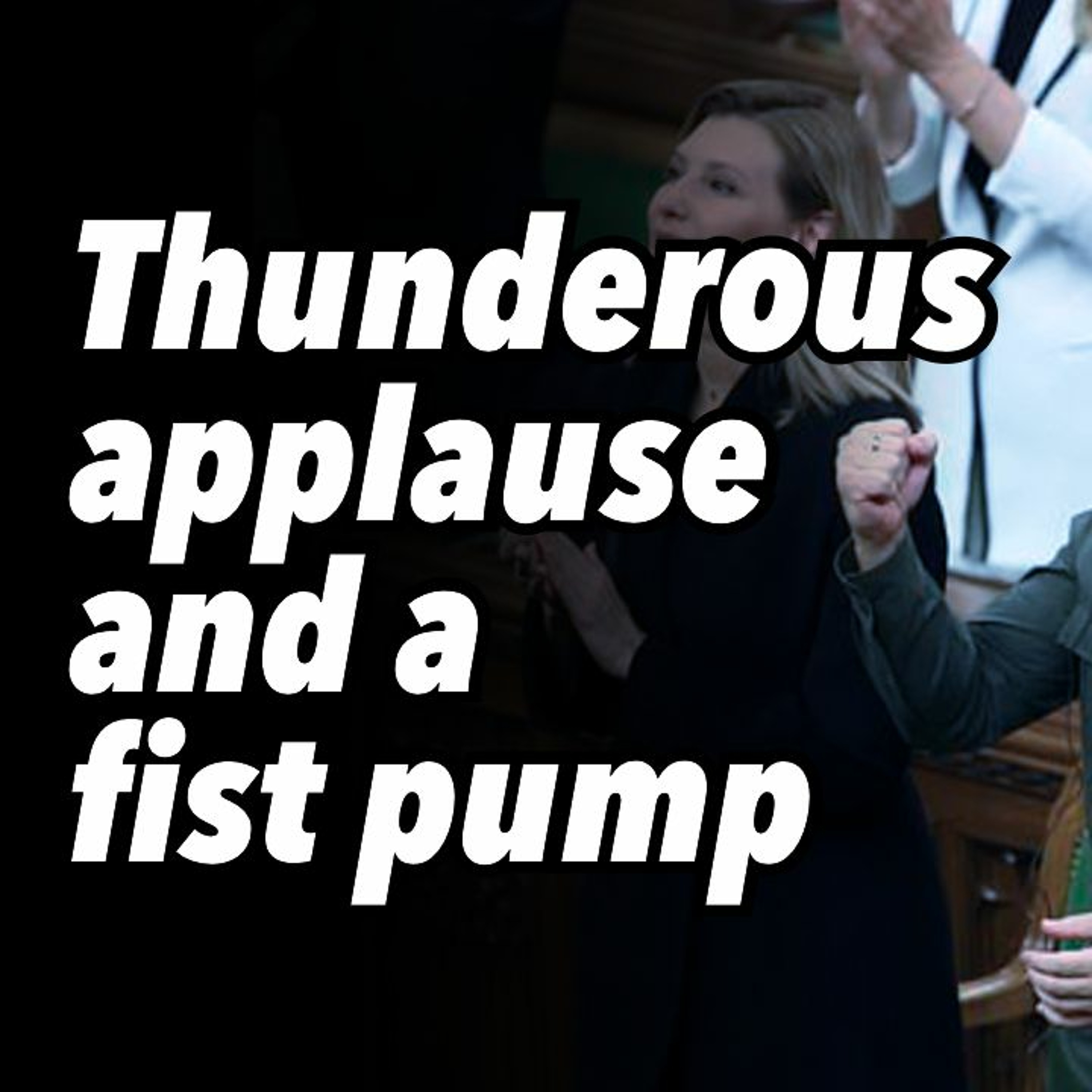 Thunderous applause and a fist pump