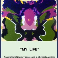 PDF/READ 💖 My Life: An emotional journey expressed in abstract paintings. Full Pdf