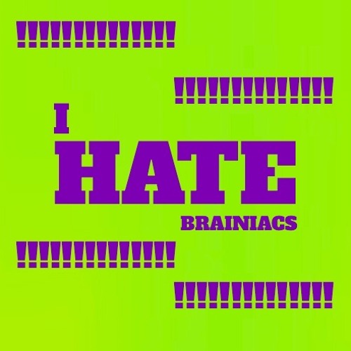 I Hate Brainiacs!