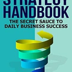 Get EBOOK EPUB KINDLE PDF The Strategy Handbook: The Secret Sauce to Daily Business S