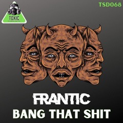 FRANTIC / BANG THAT SHIT / TOXIC SICKNESS DIGITAL 068