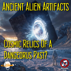 Ancient Alien Artifacts - Cosmic Relics Of A Dangerous Past (Narration Only)