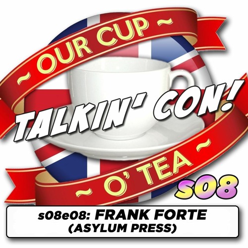 Talkin' Con: A Cup O' Tea with An Englishman In San Diego s08e08 Frank Forte (Asylum Press)