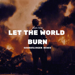 Chris Grey - LET THE WORLD BURN (SOUNDSLINGER REMIX)