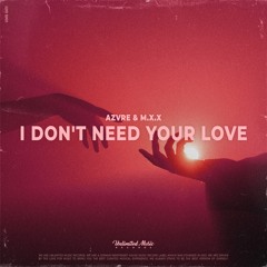 AZVRE & M.X.X - I Don't Need Your Love