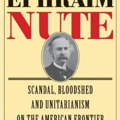 VIEW KINDLE 📨 The Incredible Story of Ephraim Nute: Scandal, Bloodshed and Unitarian