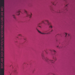 Boys Are Easy (But You’ll Never Find a Girl Like Me)