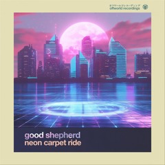 Good Shepherd - Neon Carpet Ride (OffworldFR07)(Free Download)